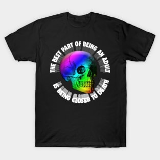 The Best Part Of Being An Adult Is Being Closer To Death - Nihilism Quotes T-Shirt